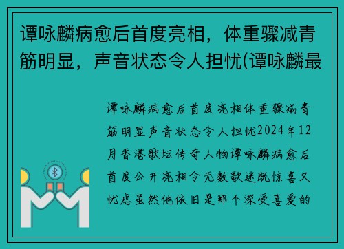 谭咏麟病愈后首度亮相，体重骤减青筋明显，声音状态令人担忧(谭咏麟最近视频)